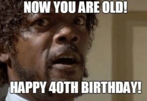 A playful birthday meme stating "Now you are old, happy 40th birthday," ideal for sharing with friends on their special day.